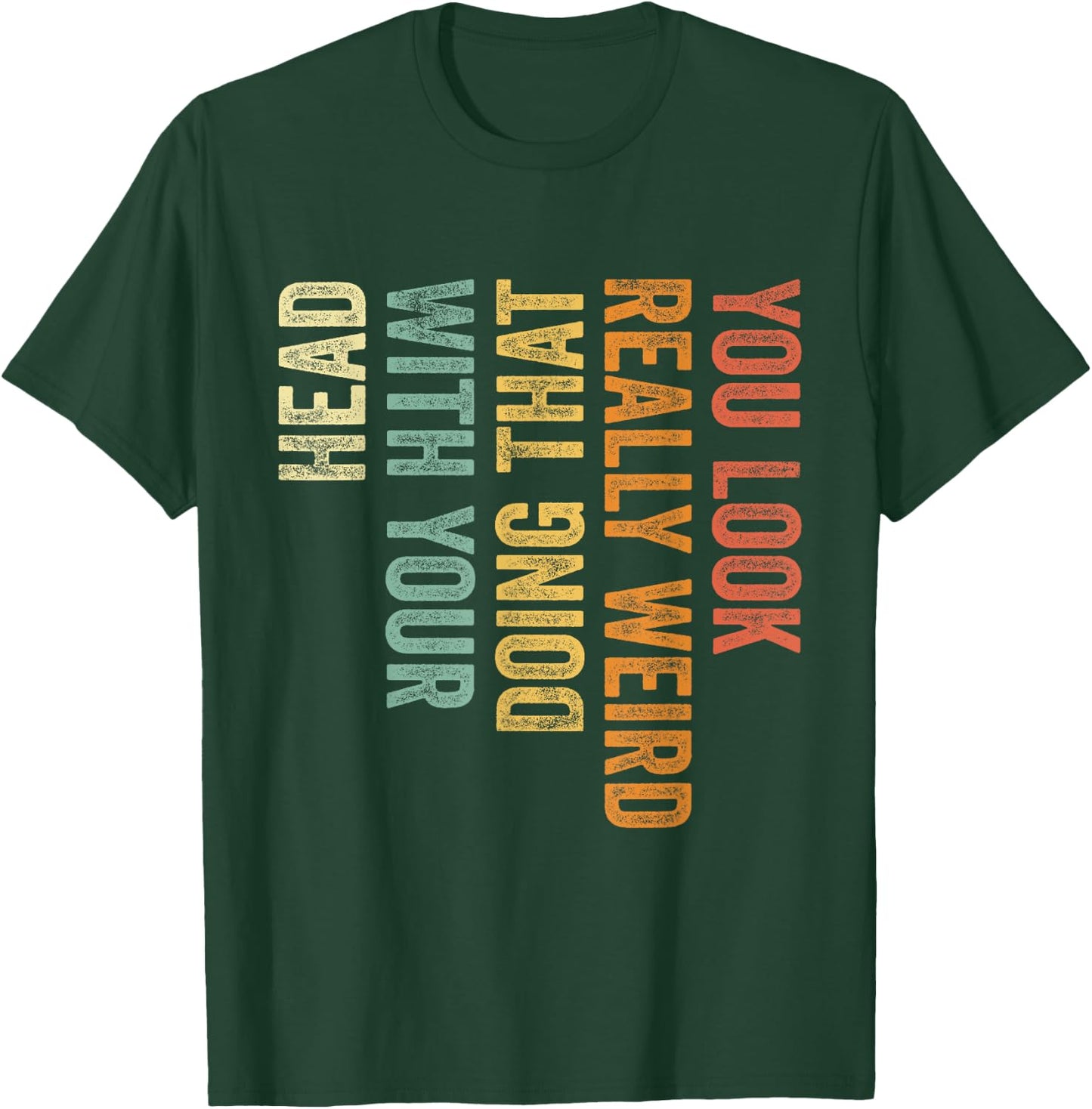You Look Really Weird Doing That with Your Head Funny T-Shirt - T-Shirt | Forest