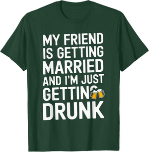 My Friend Is Getting Married And I'm Just Getting Drunk Beer T-Shirt - T-Shirt | Forest