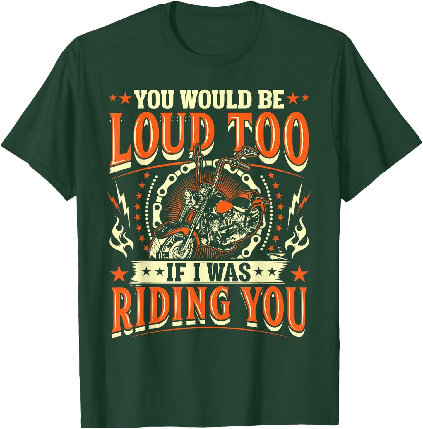 You Would Be Loud Too If I Was Riding You Motorcycle T-Shirt - T-Shirt | Forest