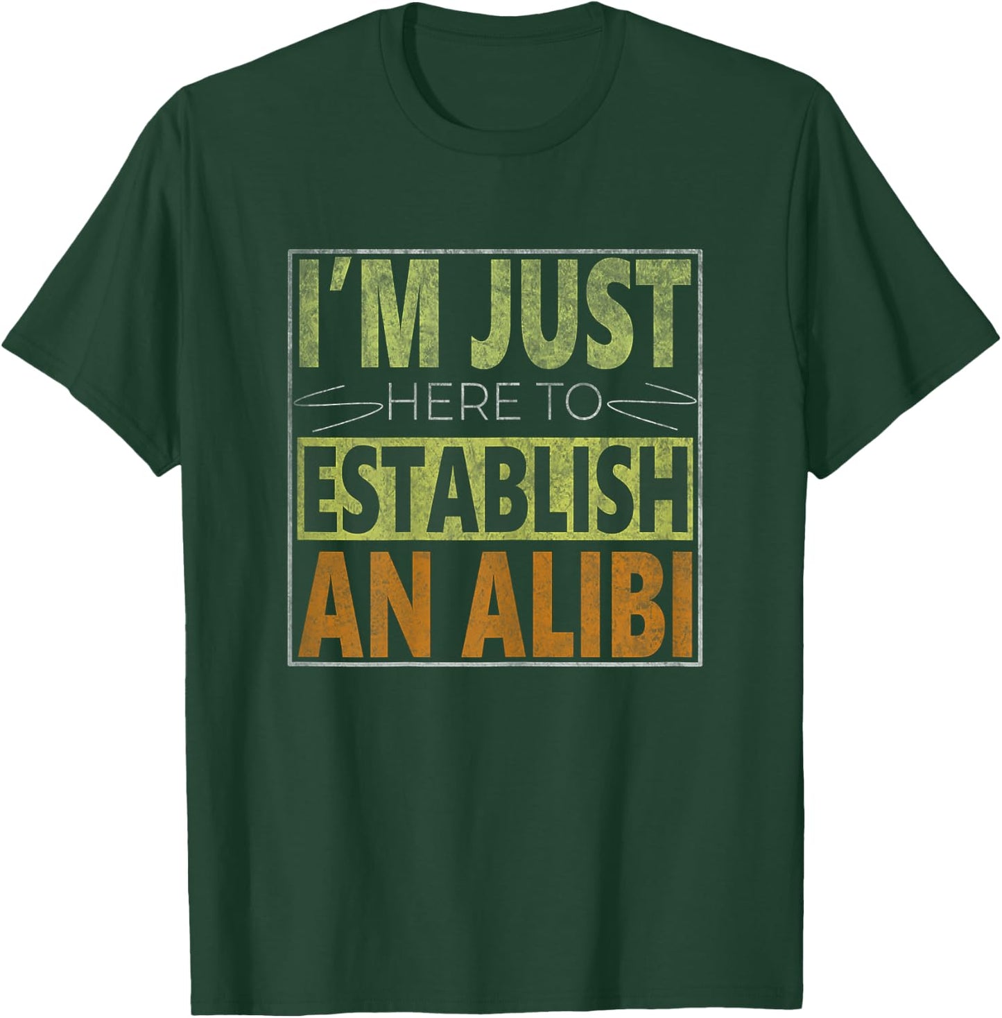 i'm just here to establish an alibi Funny quote T-Shirt - T-Shirt | Forest