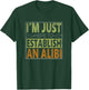 i'm just here to establish an alibi Funny quote T-Shirt - T-Shirt | Forest