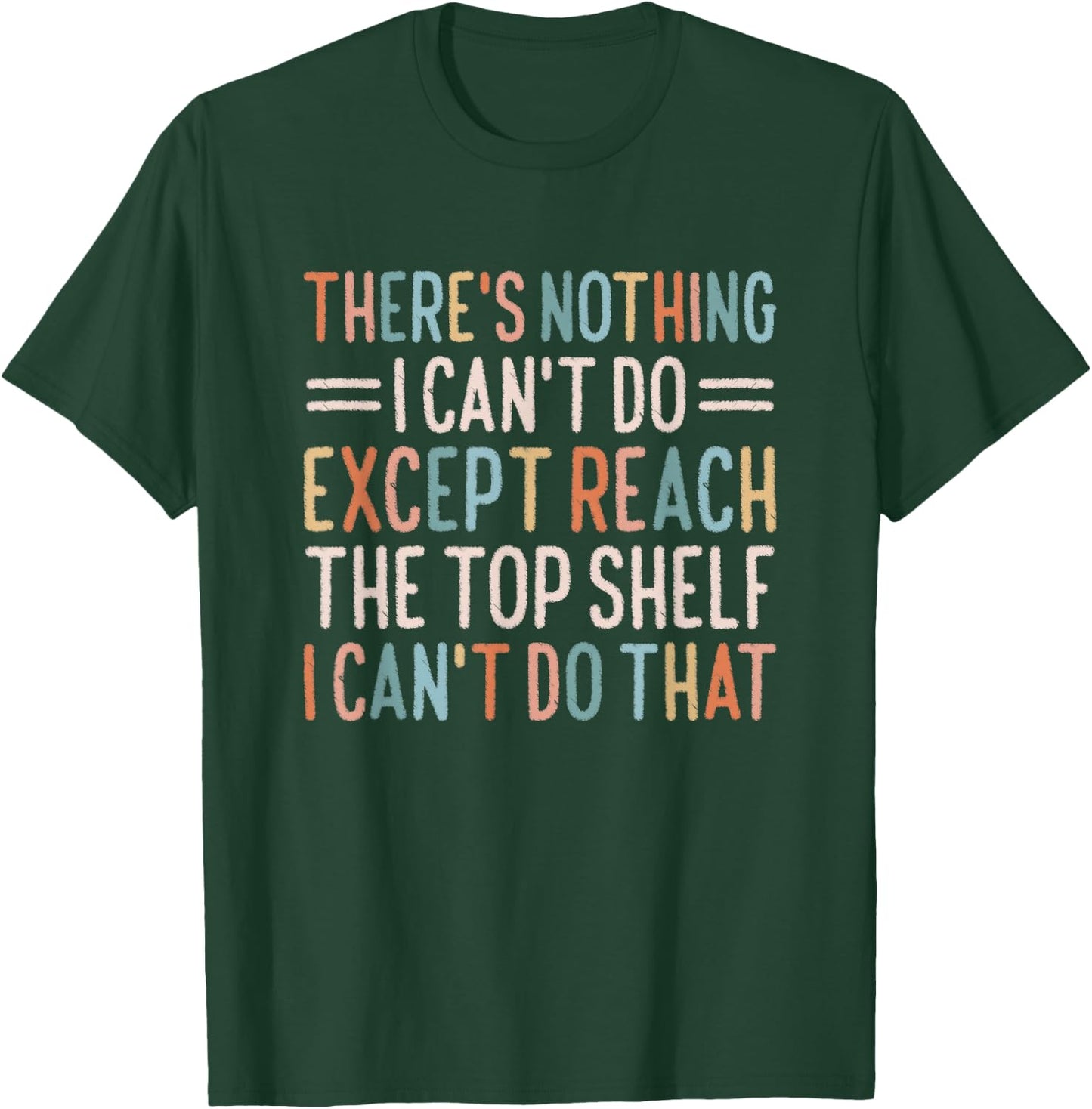 There's Nothing I Can't Do Except Reach The Top Shelf T-Shirt - T-Shirt | Forest