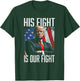 His Fight Is Our Fight Funny Trump Election 2024 T-Shirt - T-Shirt | Forest