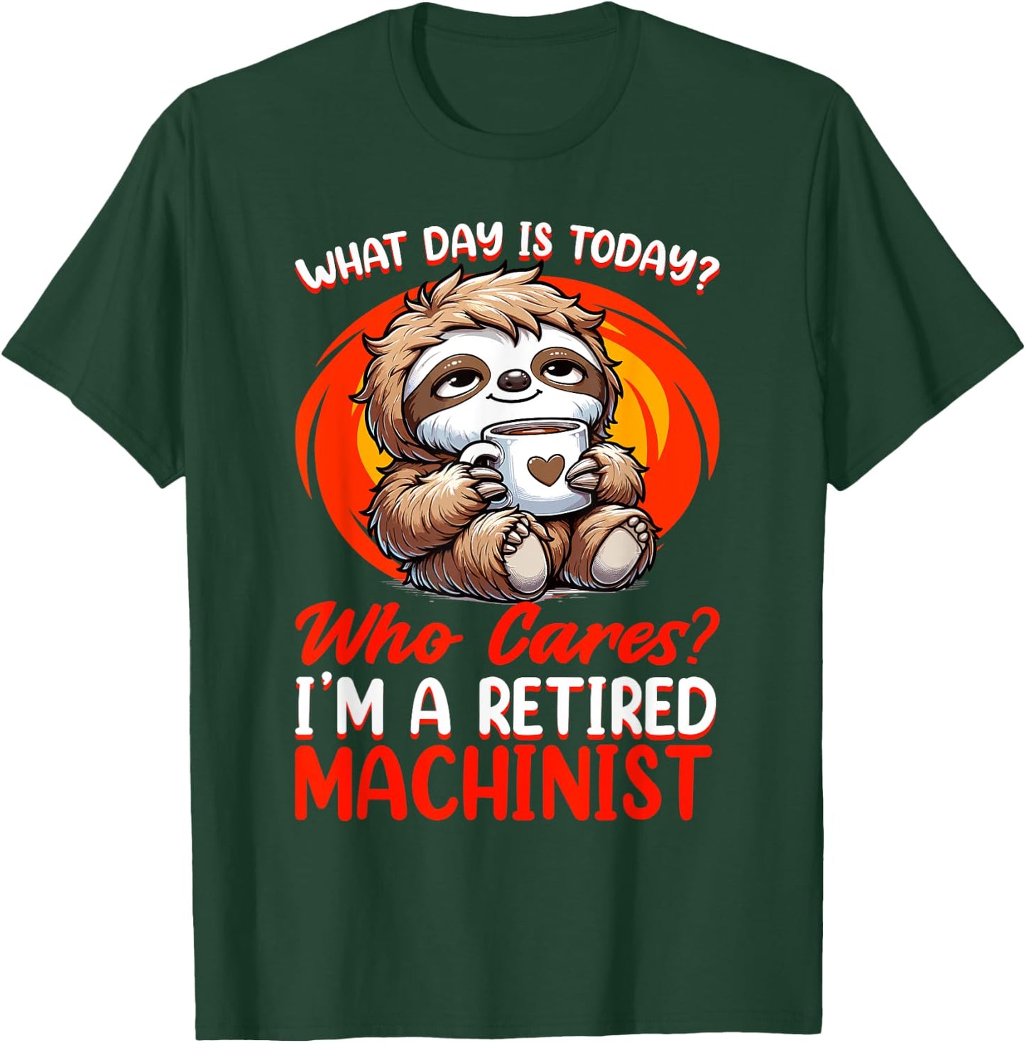 What Day Is Today Retired Machinist T-Shirt - T-Shirt | Forest