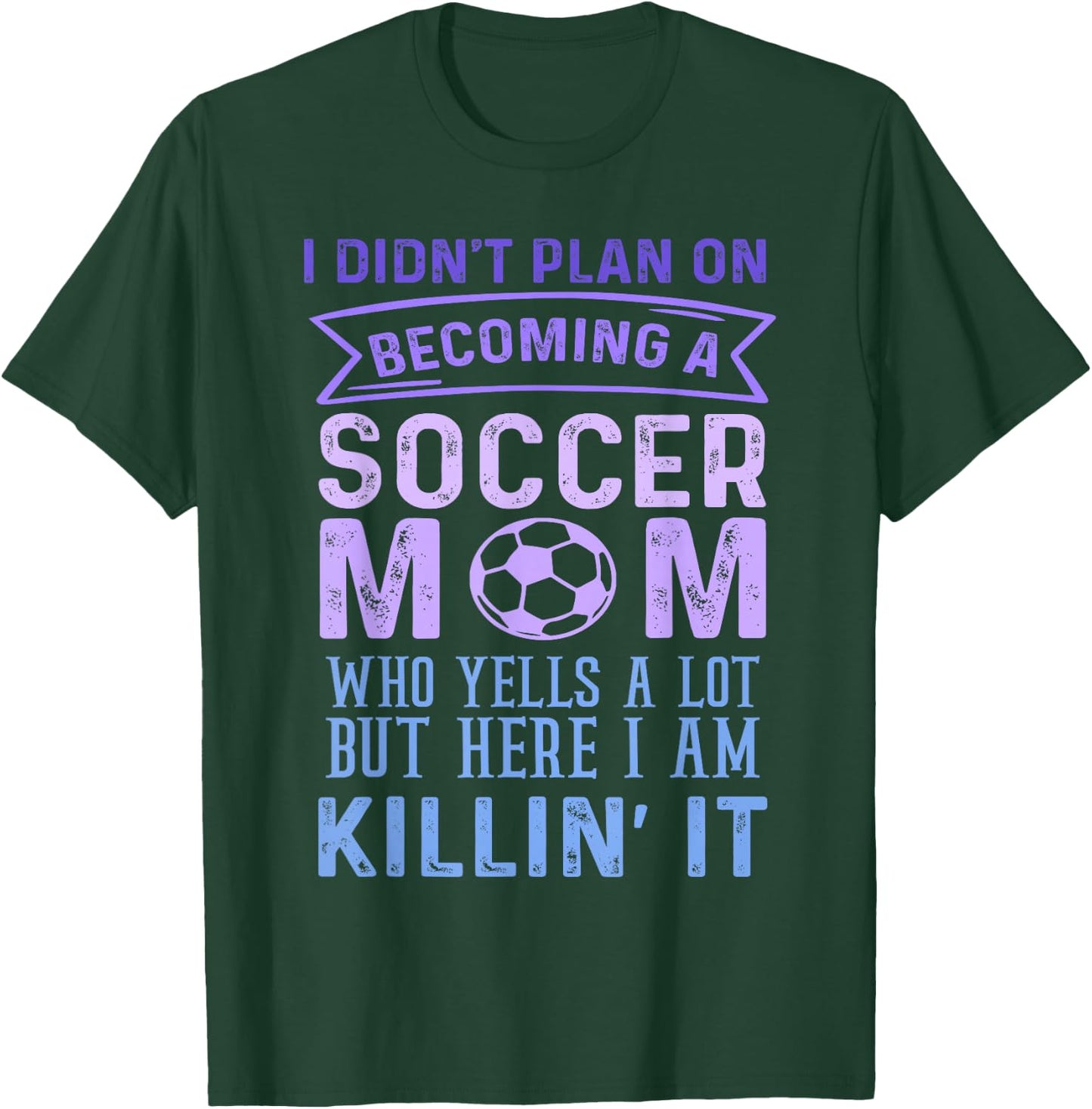I Didn't Plan On Becoming A Soccer Mom But Here I Am Funny T-Shirt - T-Shirt | Forest