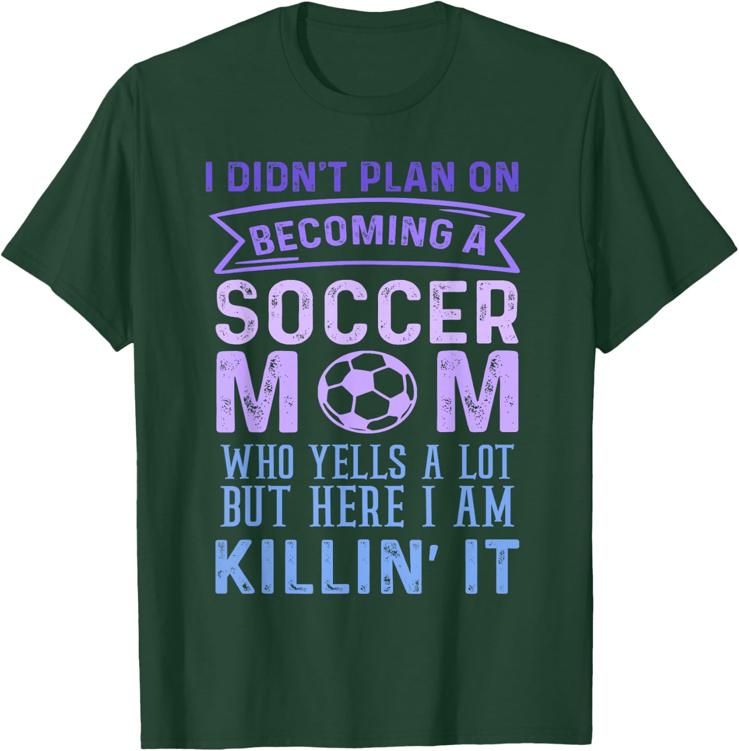 I Didn't Plan On Becoming A Soccer Mom But Here I Am Funny T-Shirt - T-Shirt | Forest