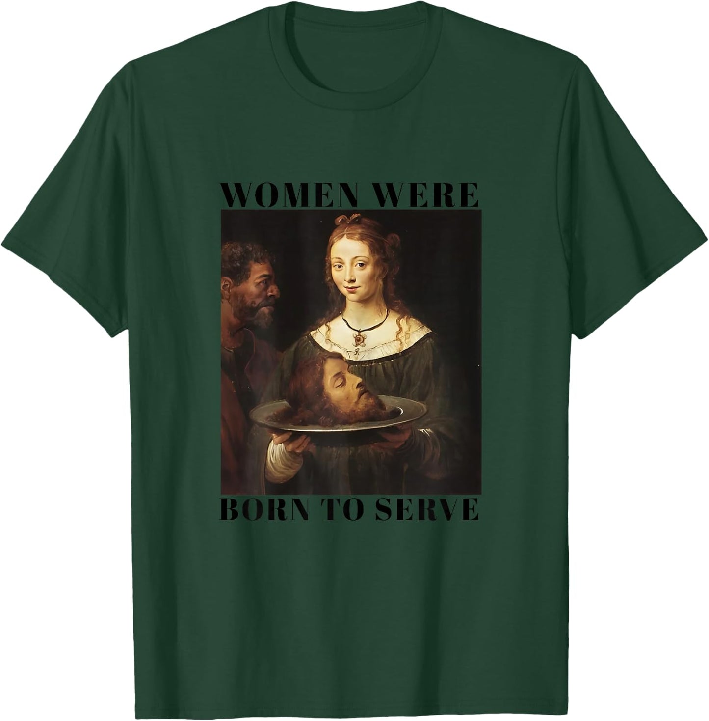 Feminism Women Were Born to Serve Men Christian Motivational T-Shirt - T-Shirt | Forest