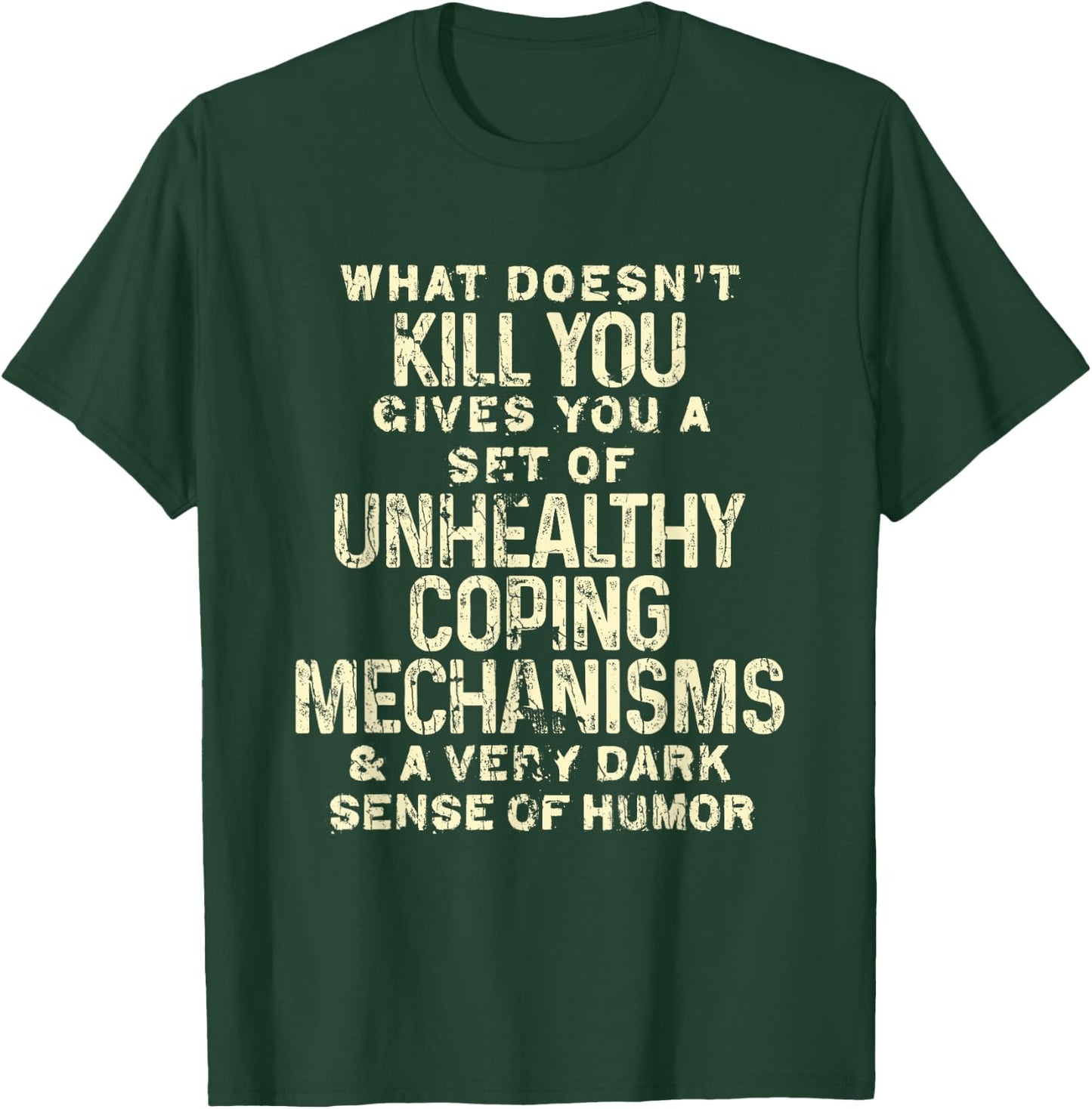 What Doesn't Kill You Gives You Unhealthy Coping Mechanisms T-Shirt - T-Shirt | Forest