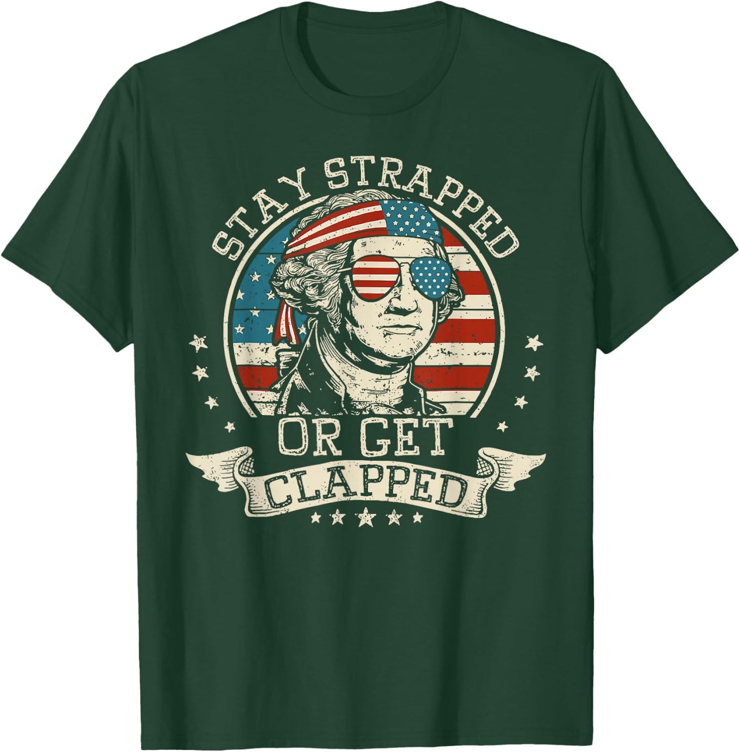 Stay Strapped Or Get Clapped George Washington 4th Of July T-Shirt - T-Shirt | Forest