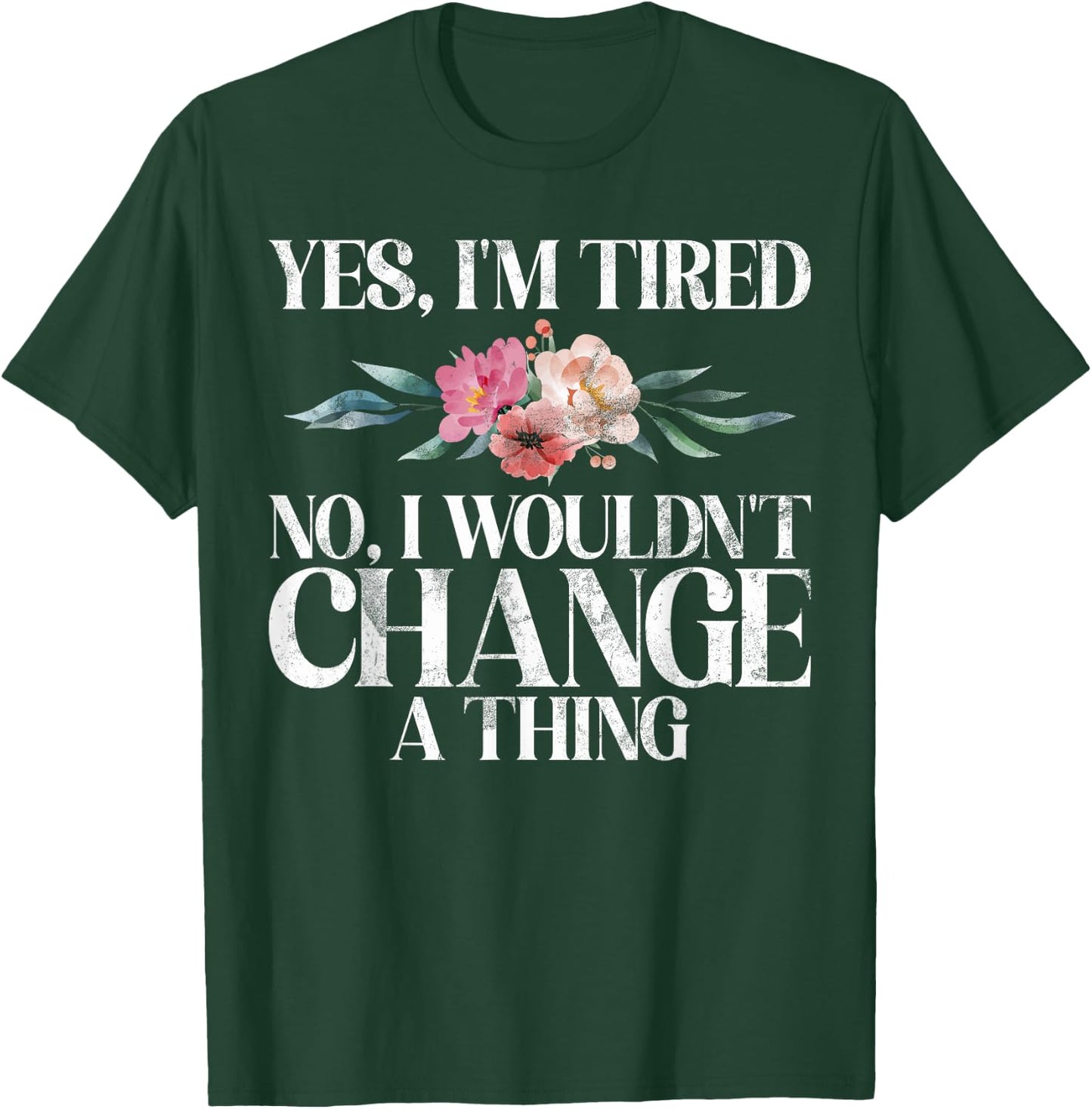 Yes im tired no i wouldnt change a Thing New Mom T-Shirt - T-Shirt | Forest