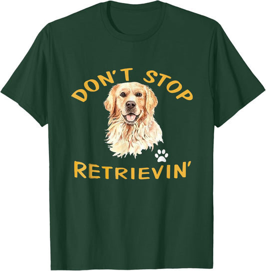 Don't Stop Retrieving Funny Dog Lover Cute Golden Retriever T-Shirt - T-Shirt | Forest