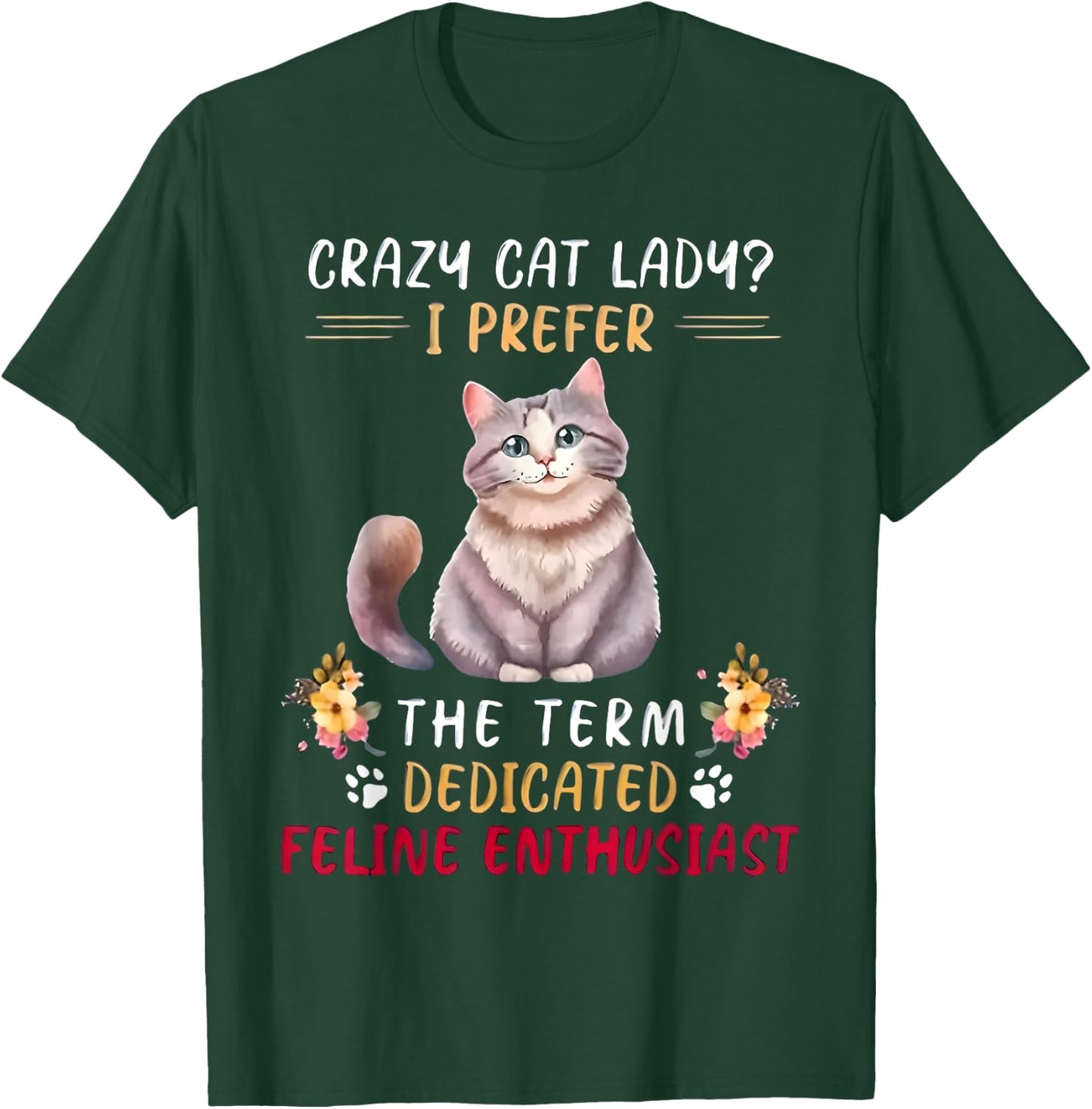 Crazy Cat Lady I Prefer The Term Dedicated Feline Enthusiast T-Shirt - T-Shirt | Forest
