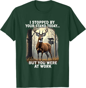 I Stopped By Your Stand Today But You Were At Work Hunting T-Shirt - T-Shirt | Forest