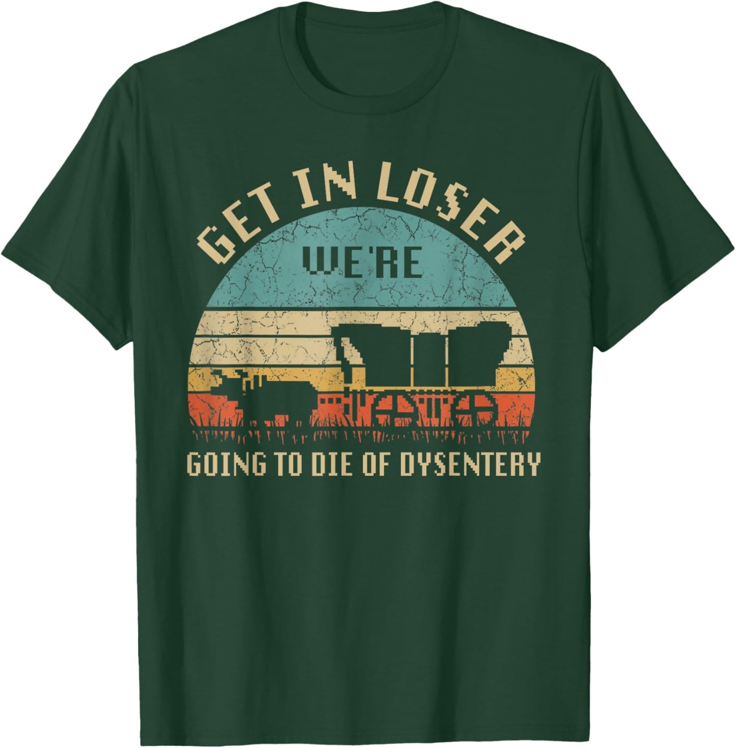 Get In Loser We're Going To Die Of Dysentery Vintage T-Shirt - T-Shirt | Forest