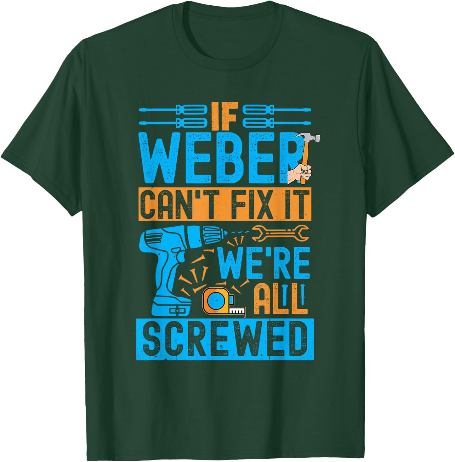 Funny Weber. If Weber Can't Fix It, We're All Screwed T-Shirt - T-Shirt | Forest