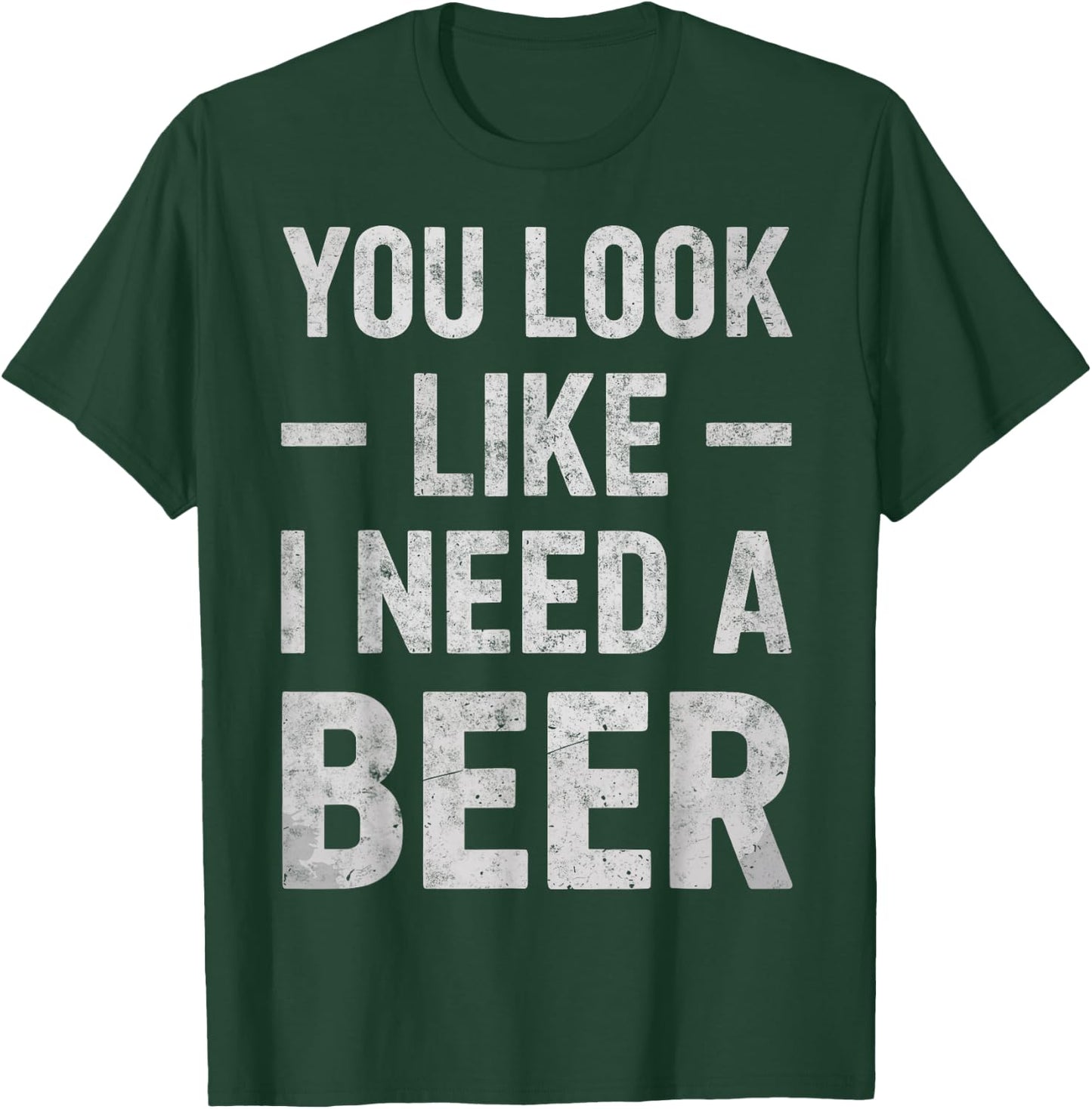 Funny Beer Lover You Look Like I Need A Beer Drinking Joke T-Shirt - T-Shirt | Forest