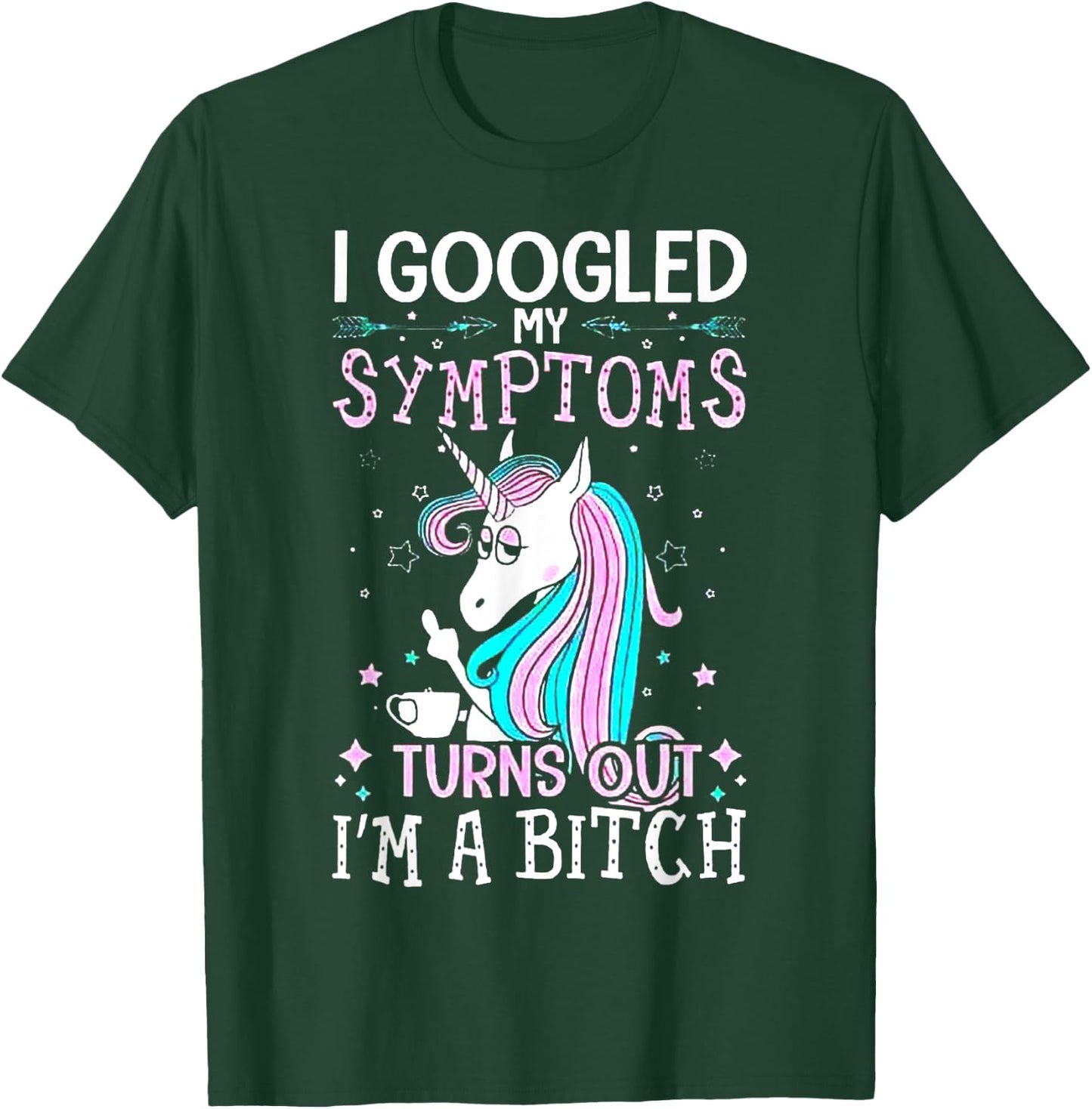 I Googled My Symptoms Turns Out I'm A Bitch Unicorn T-Shirt - T-Shirt | Forest