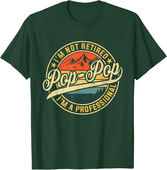 I'm Not Retired I'm A Professional Pop Pop Funny Fathers Day T-Shirt - T-Shirt | Forest
