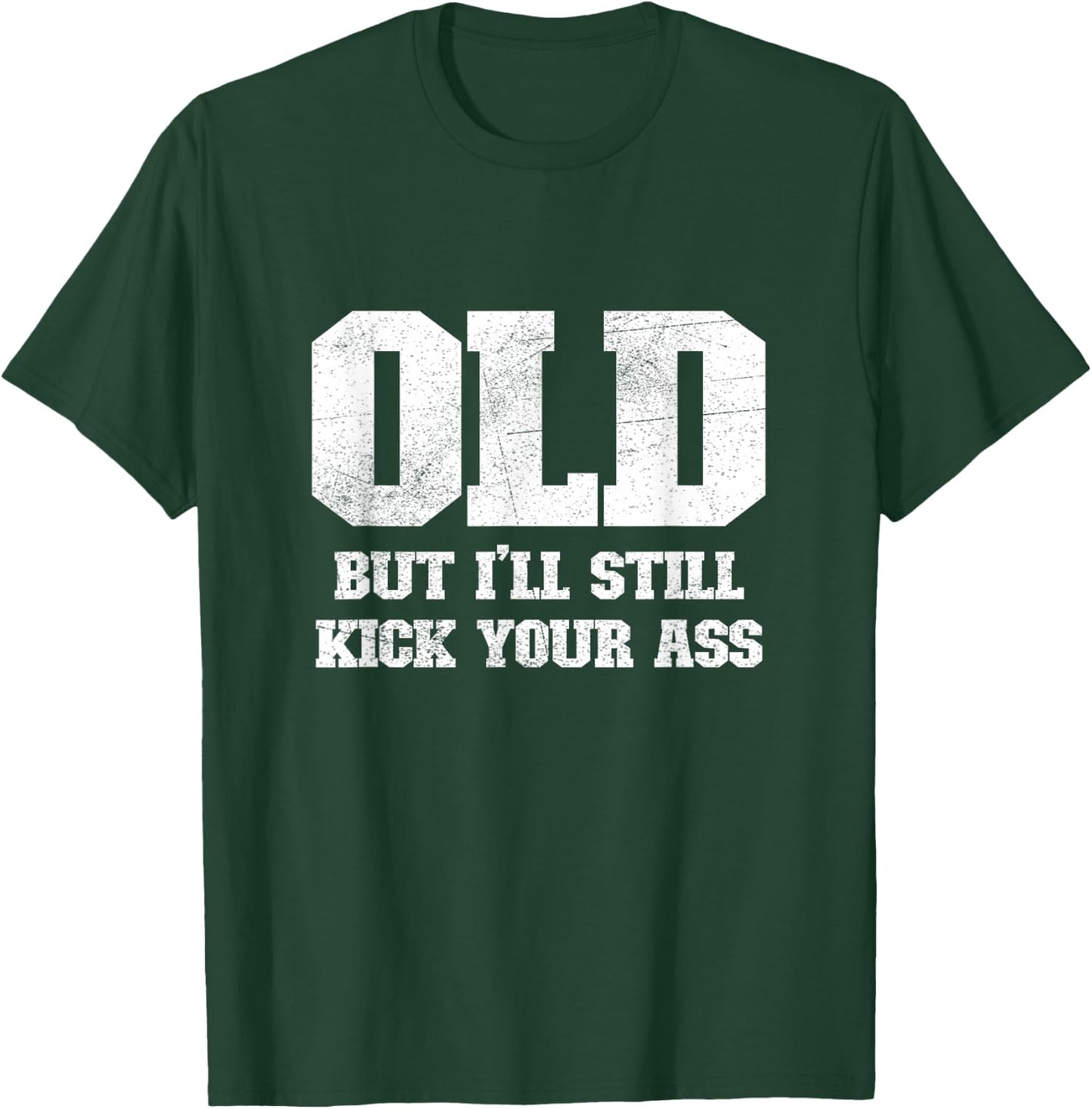 Old But I'll Still Kick Your Ass Funny Classic Tough Guy T-Shirt - T-Shirt | Forest