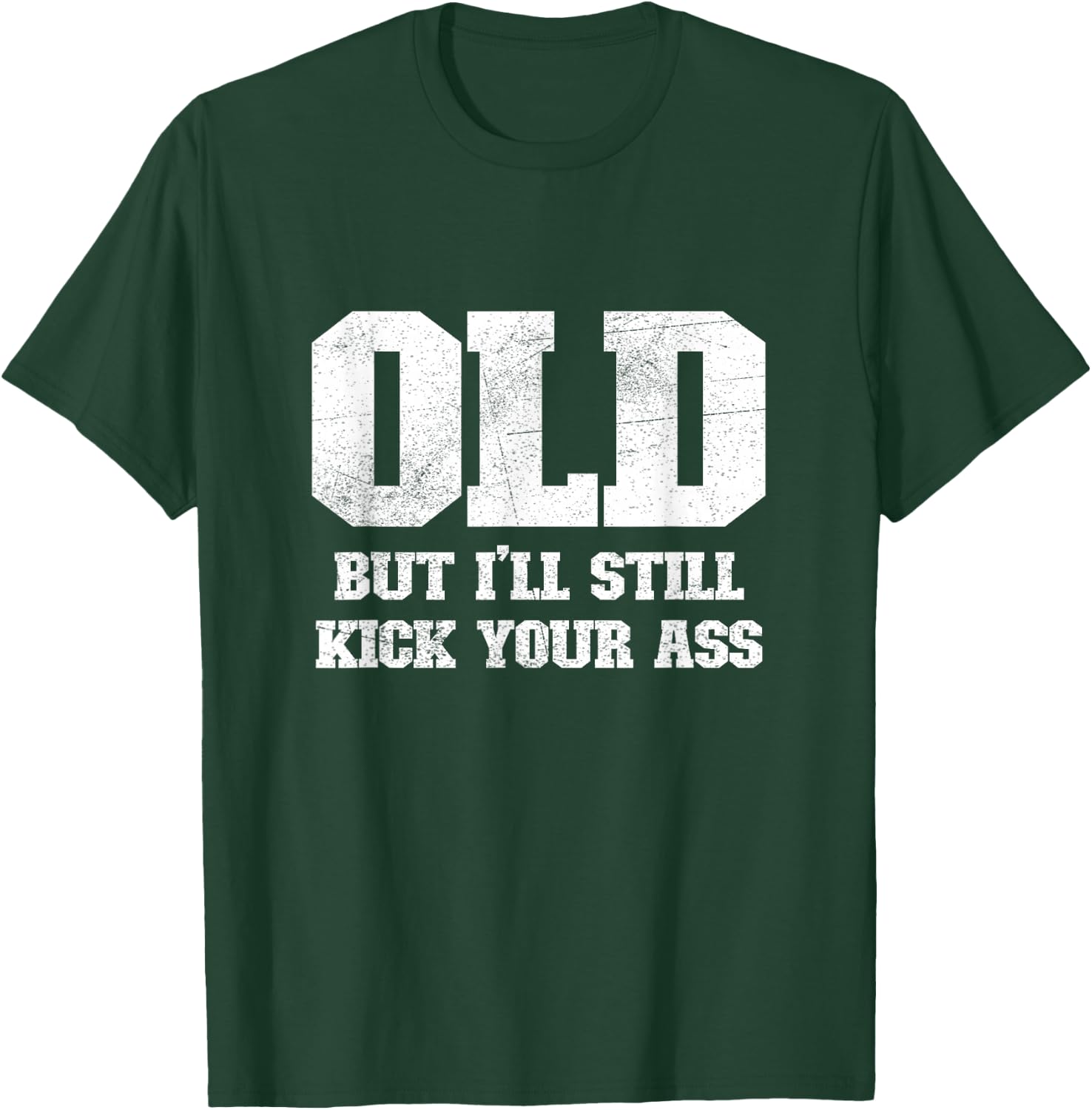 Old But I'll Still Kick Your Ass Funny Classic Tough Guy T-Shirt - T-Shirt | Forest