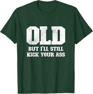 Old But I'll Still Kick Your Ass Funny Classic Tough Guy T-Shirt - T-Shirt | Forest