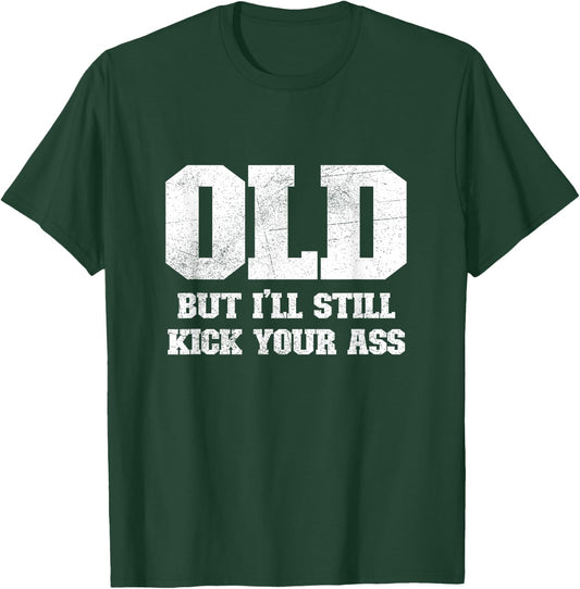 Old But I'll Still Kick Your Ass Funny Classic Tough Guy T-Shirt - T-Shirt | Forest