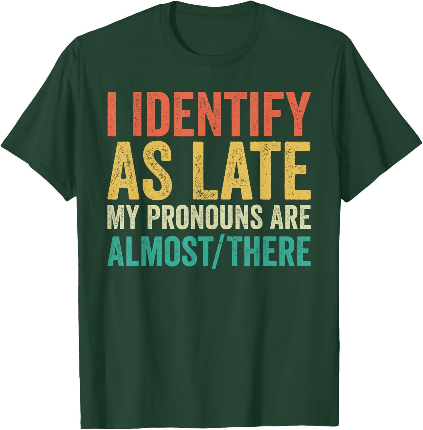 I Identify as Late My Pronouns Are Almost There T-Shirt - T-Shirt | Forest