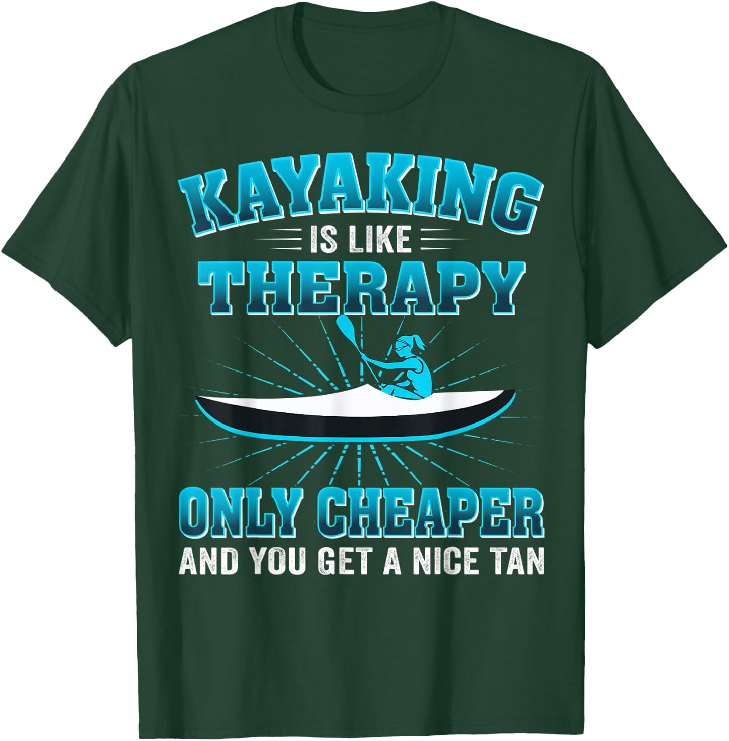 Kayaking Is Like Therapy Only Cheaper And You Get A Nice Tan T-Shirt - T-Shirt | Forest