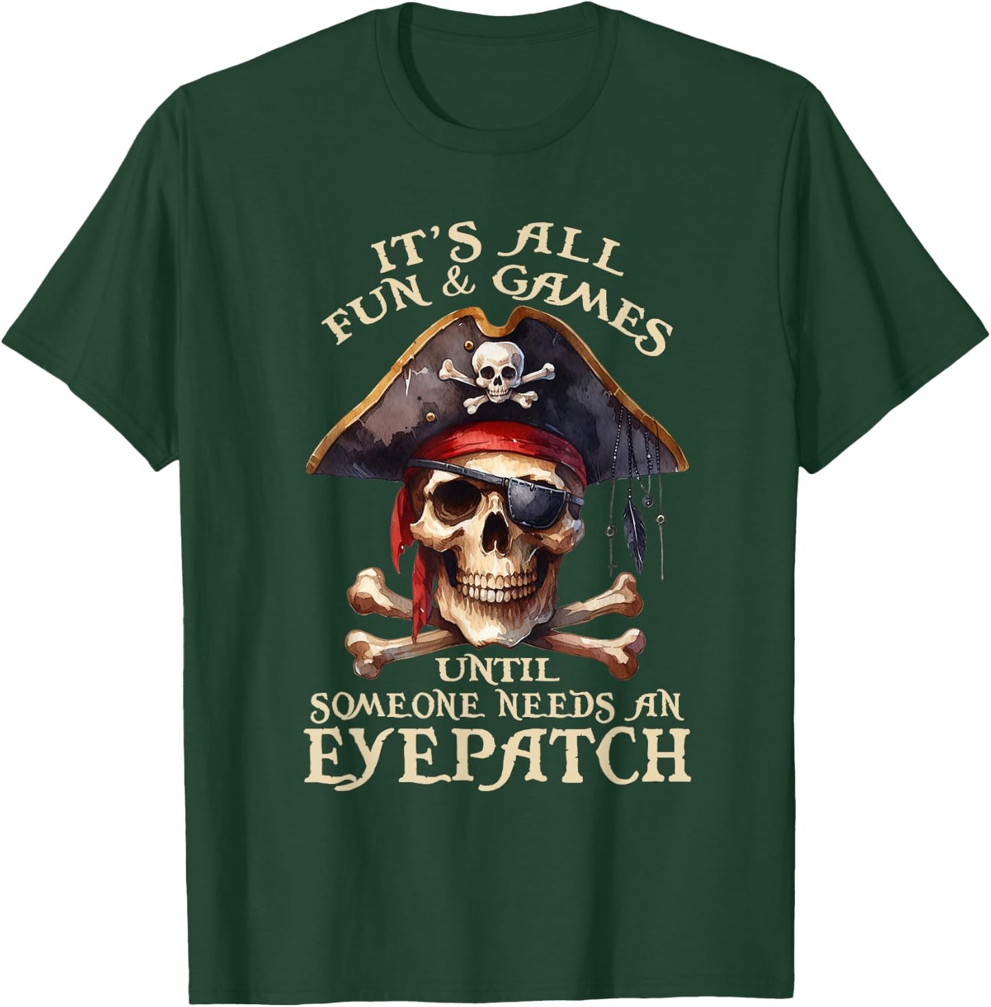 It's All Fun & Games Until Someone Needs An Eyepatch Pirat T-Shirt - T-Shirt | Forest