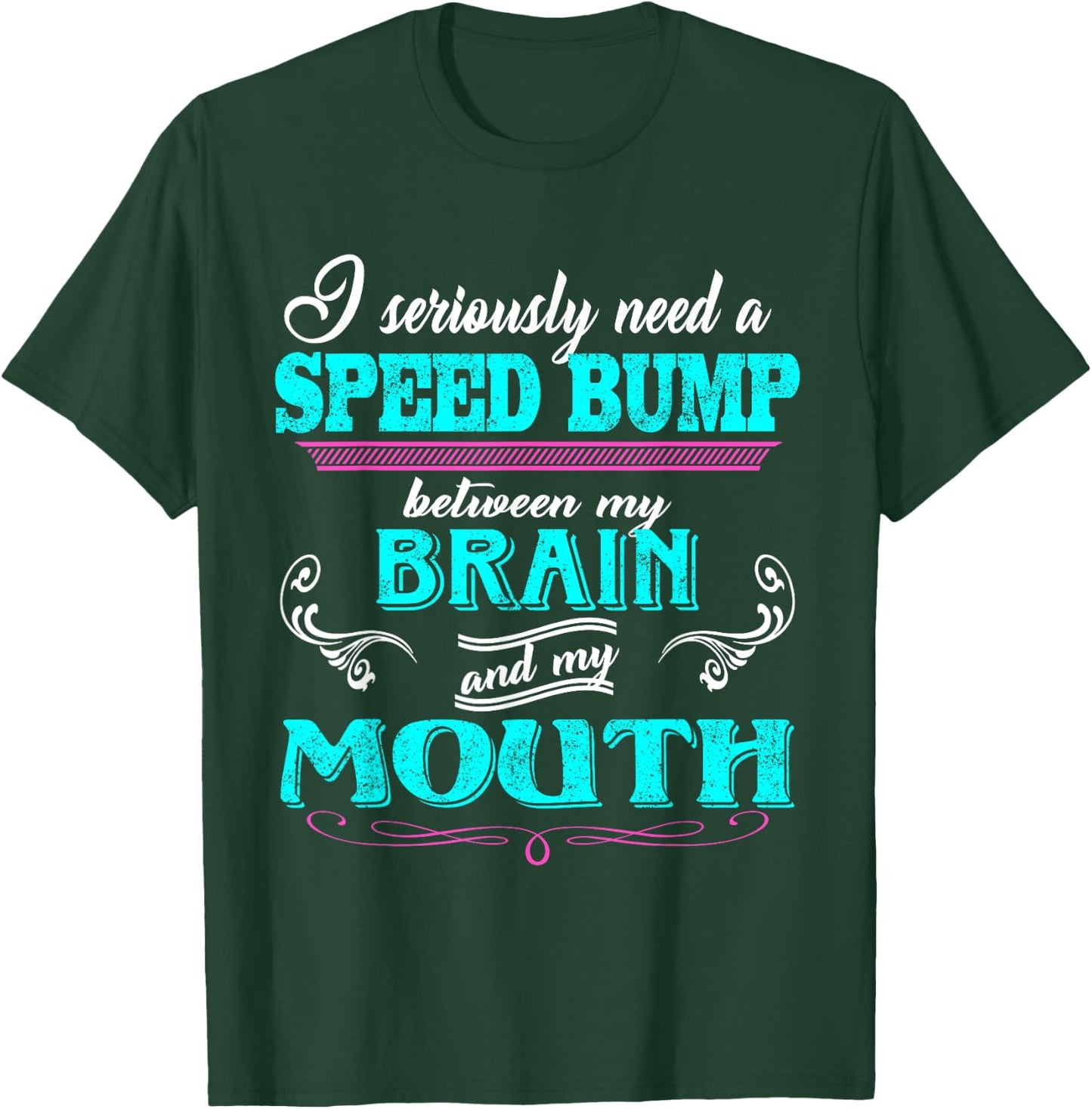 I Seriously Need A Speed Bump Between My Brain And My Mouth T-Shirt - T-Shirt | Forest
