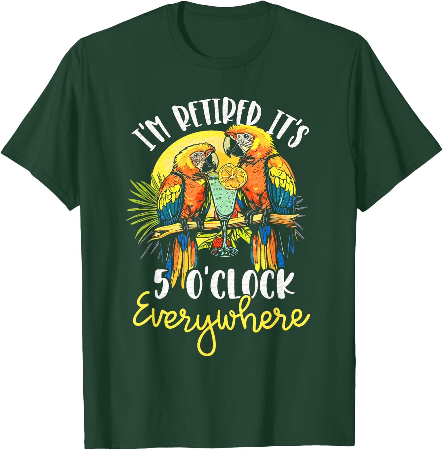 I'm Retired - It's 5 o'clock Everywhere - 5 oclock somewhere T-Shirt - T-Shirt | Forest