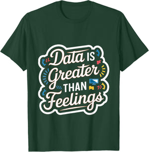 Data Is Greater Than Feelings T-Shirt - T-Shirt | Forest