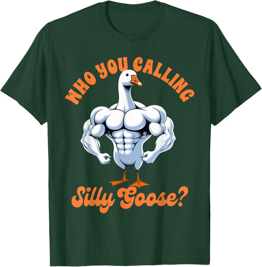 Funny Humor Weightlifting Lover Exercise Fitness Workout Gym Pump Cover Who You Calling Silly Goose T-Shirt - T-Shirt | Forest