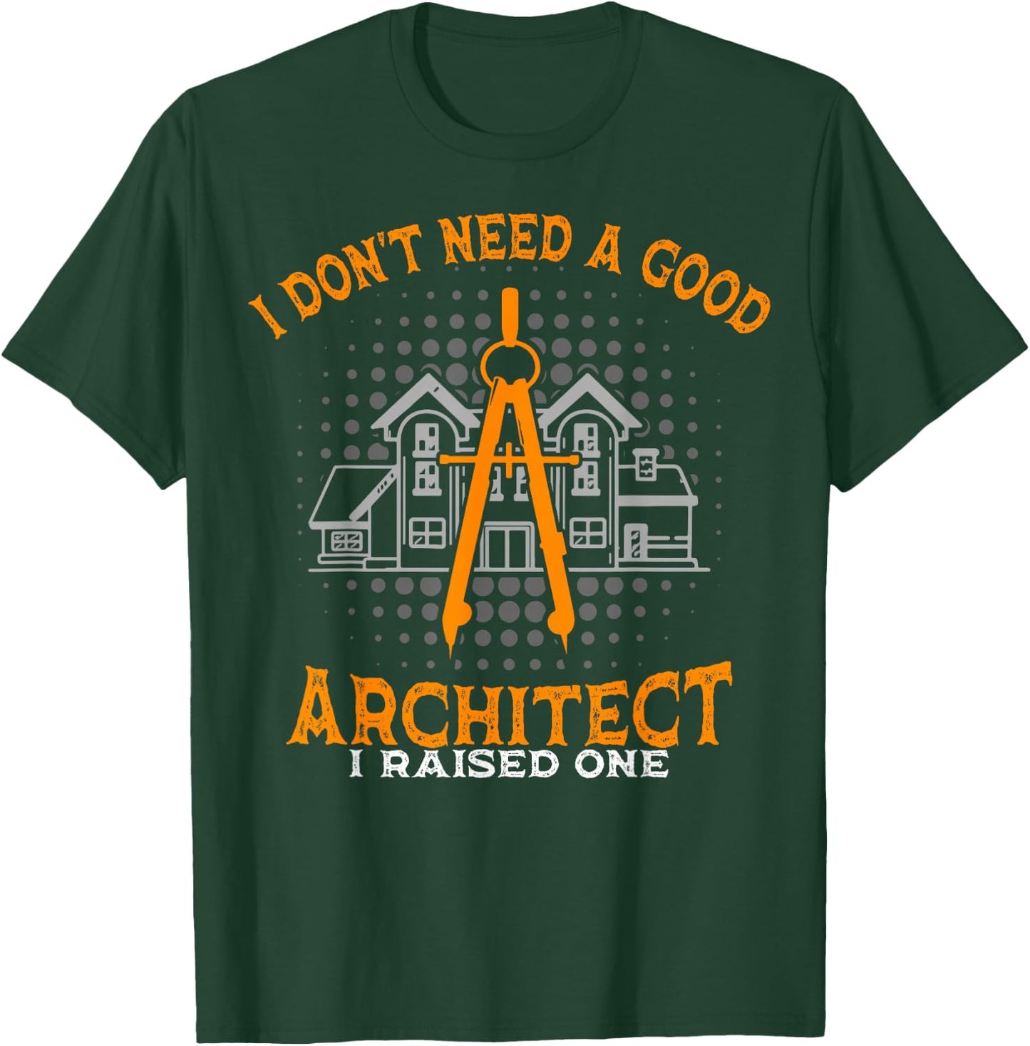 Architecture Mom And Dad I Don't Need A Good Architect T-Shirt - T-Shirt | Forest