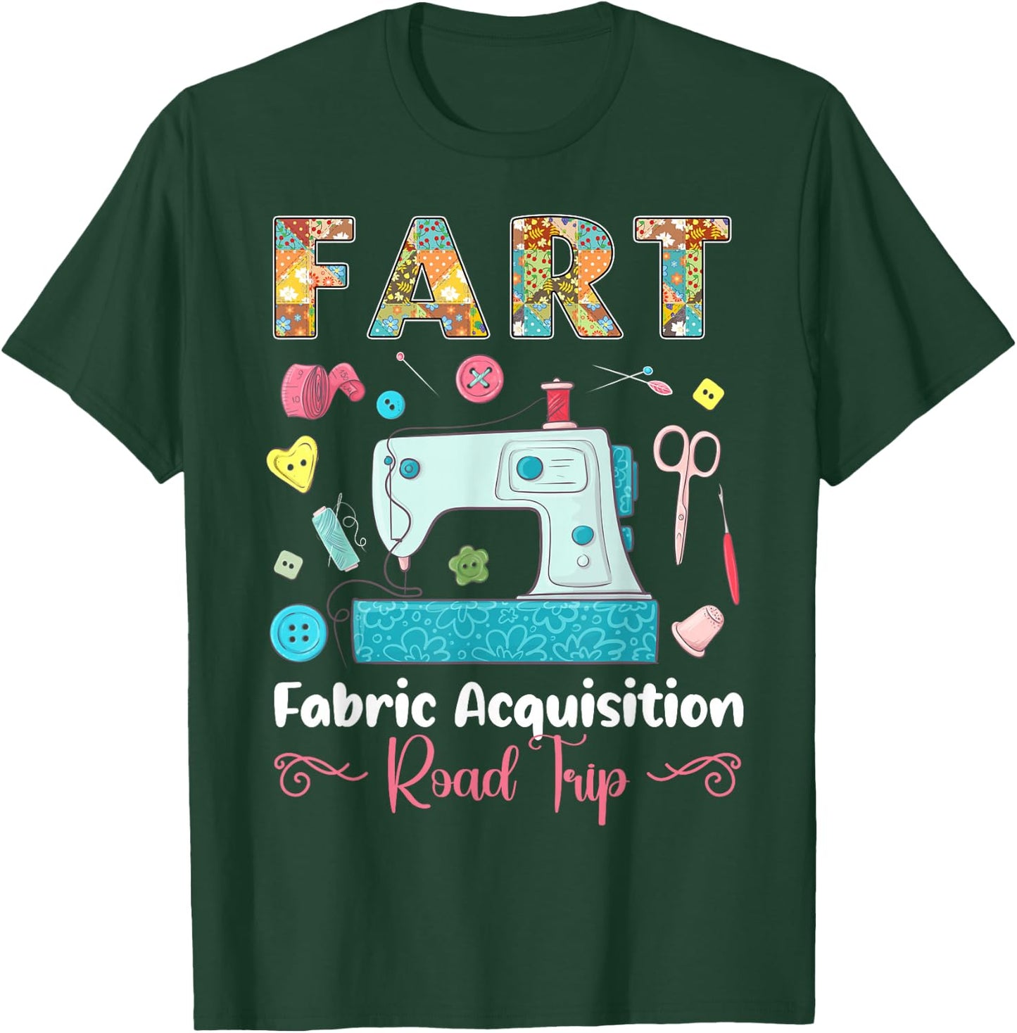 Fart Fabric Acquisition Road Trip Quilting Sewing Knitting T-Shirt - T-Shirt | Forest