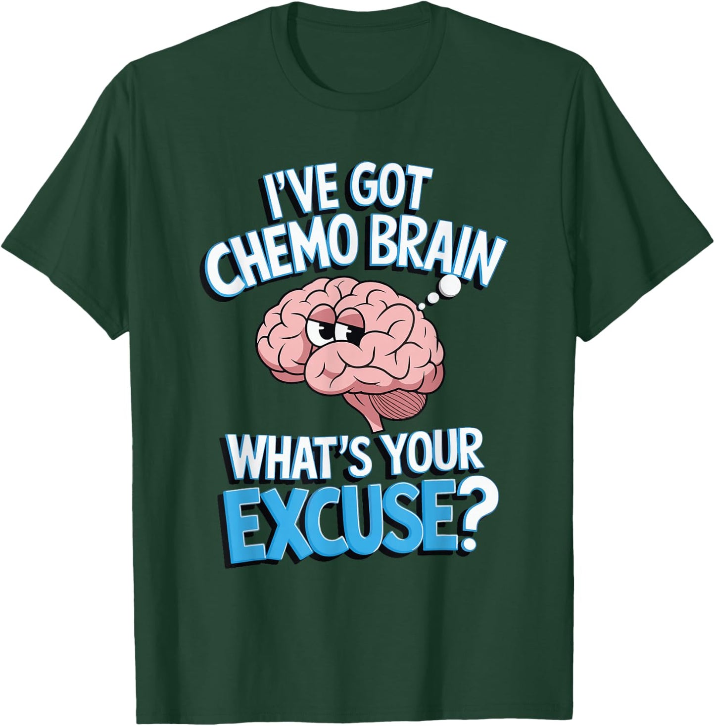 I've Got Chemo Brain What's Your Excuse T-Shirt - T-Shirt | Forest