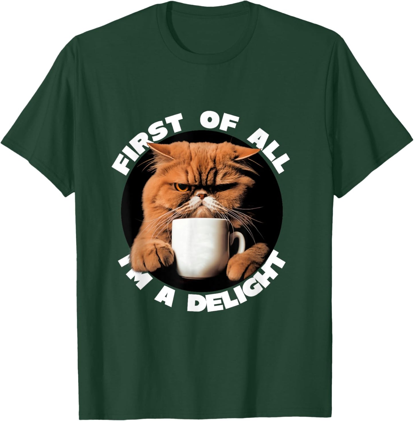 First Of All I'm A Delight Sarcastic Coffee Grumpy Funny Cat T-Shirt - T-Shirt | Forest