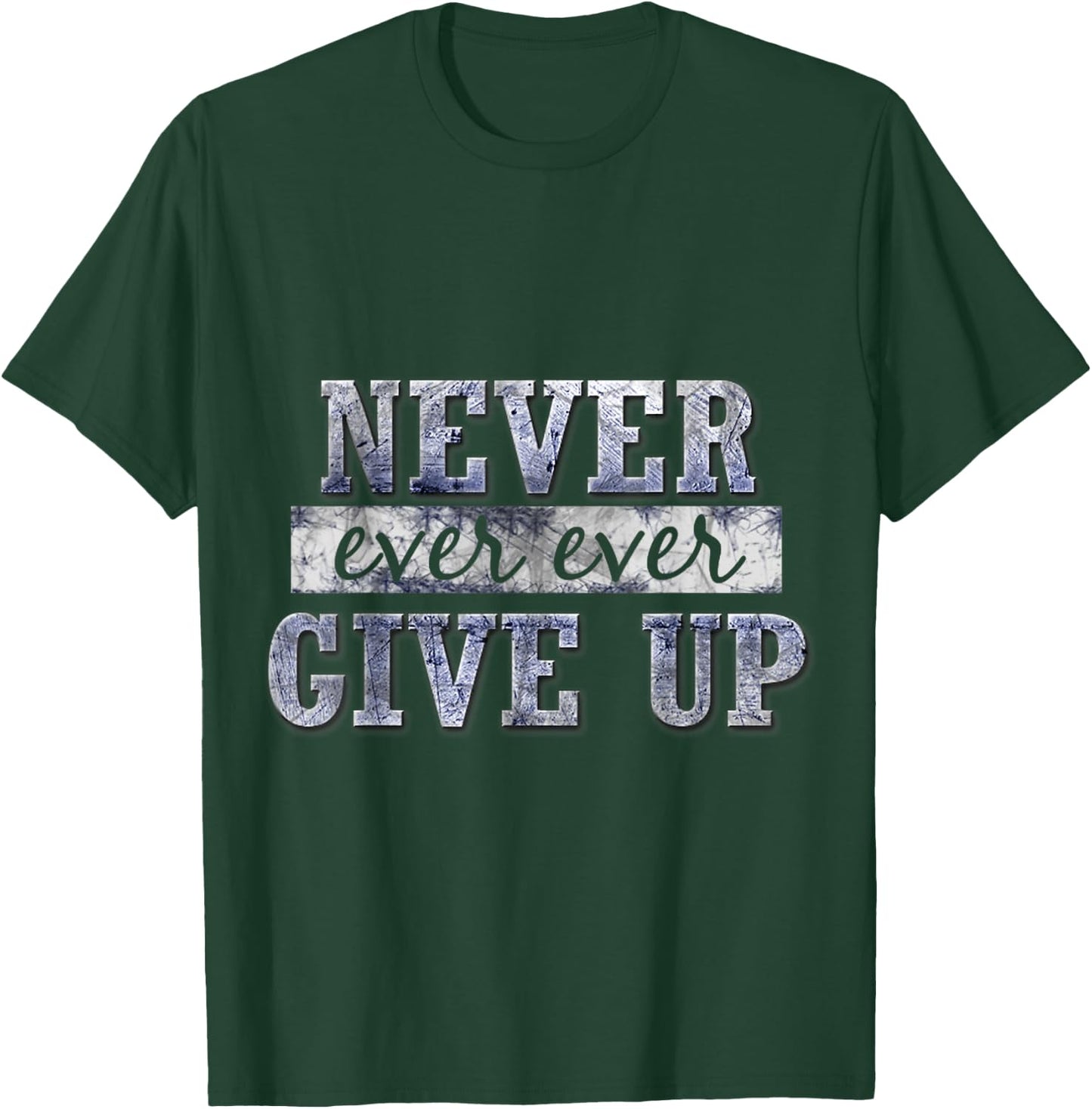 Never Ever Ever Give Up Motivational Inspirational T-Shirt - T-Shirt | Forest
