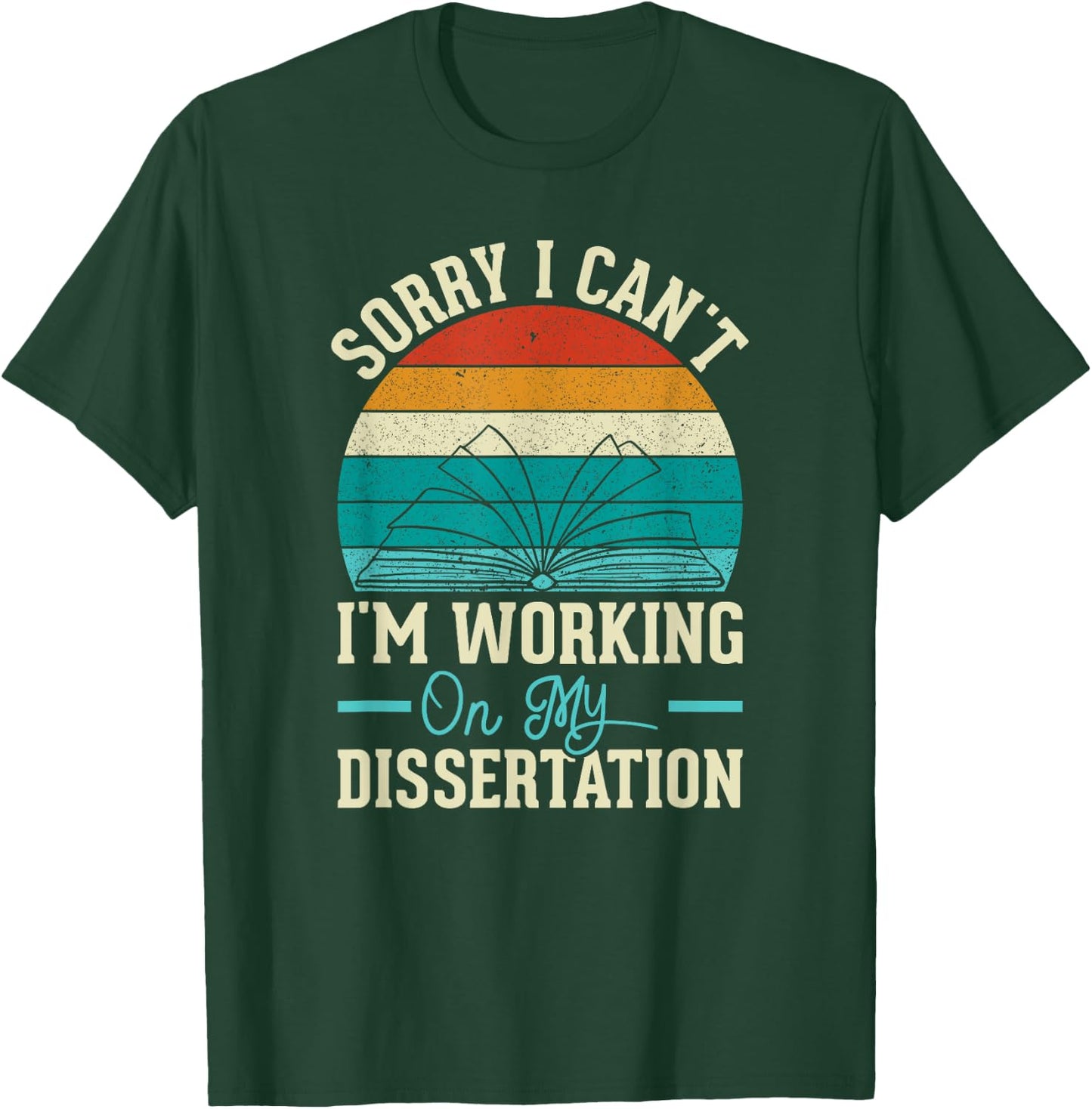 Sorry I Can't I'm Working On My Dissertation T-Shirt - T-Shirt | Forest