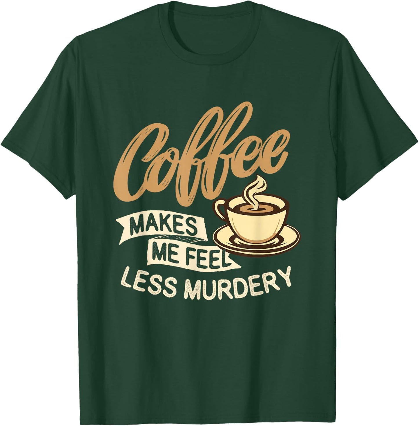 Coffee Makes Me Feel Less Murdery - Caffeine Lover T-Shirt - T-Shirt | Forest