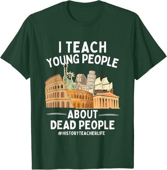 I Teach Young People About Dead People History Teachers T-Shirt - T-Shirt | Forest