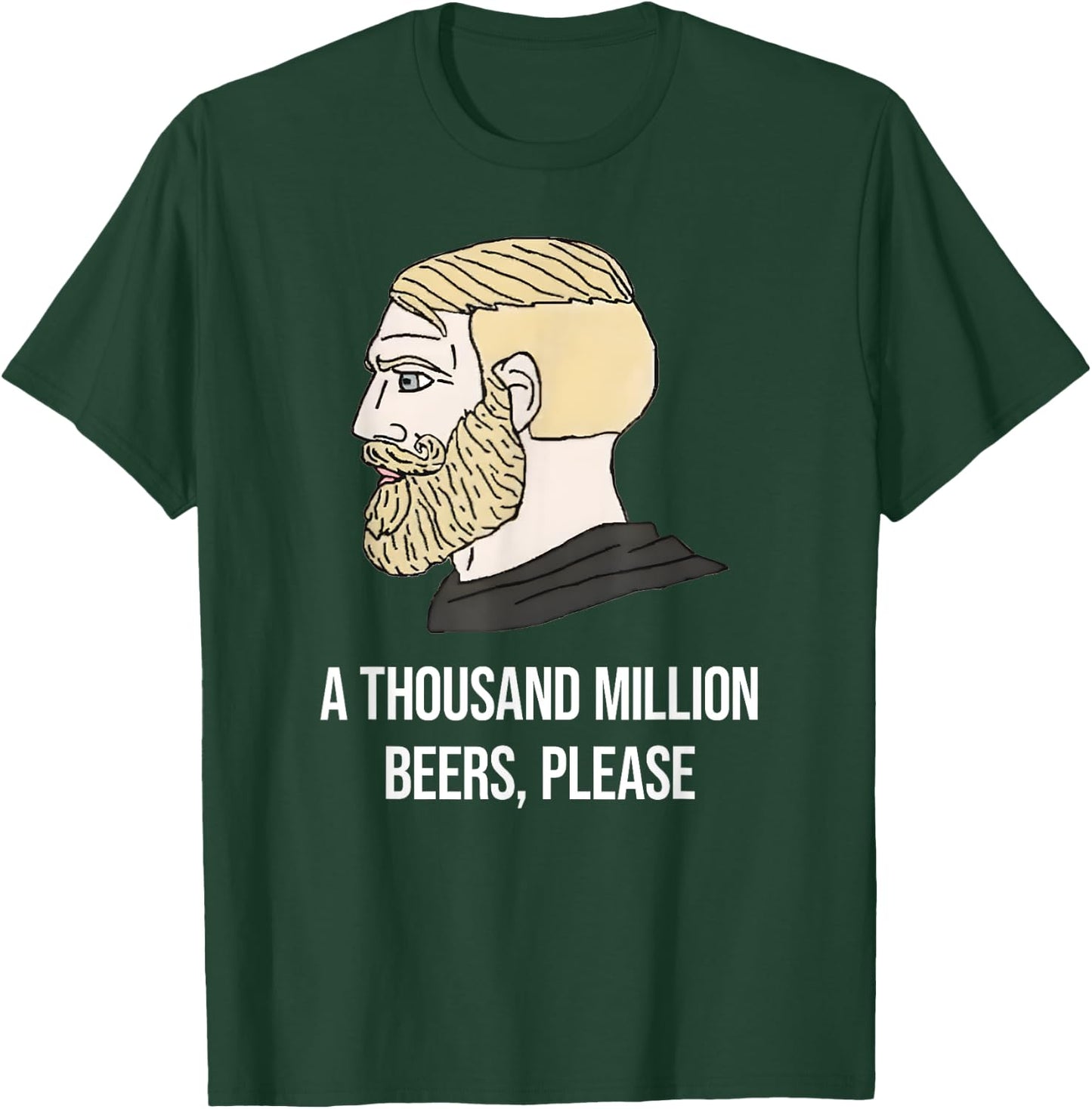 A THOUSAND MILLION BEERS, PLEASE X Delicious Beer Meme T-Shirt - T-Shirt | Forest