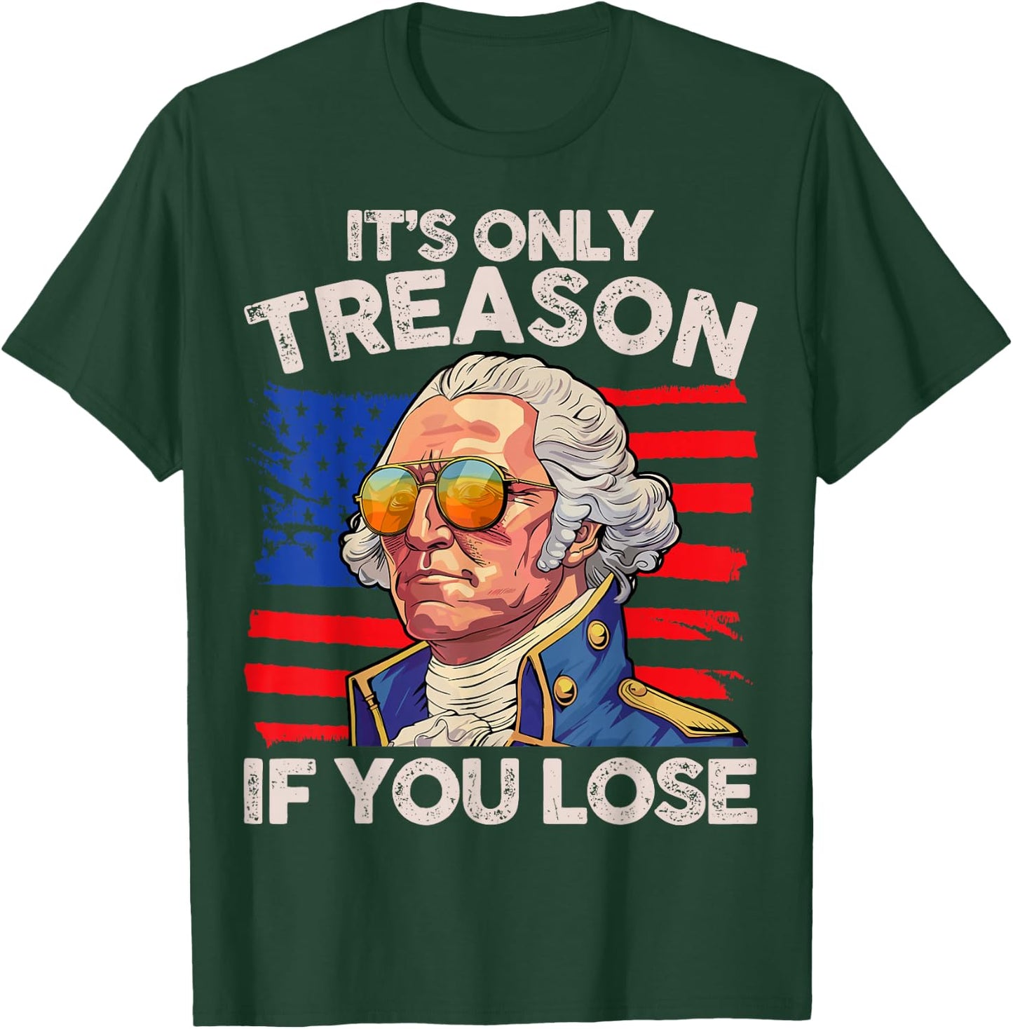 Funny 4th of July George Washington Only Treason If You Lose T-Shirt - T-Shirt | Forest
