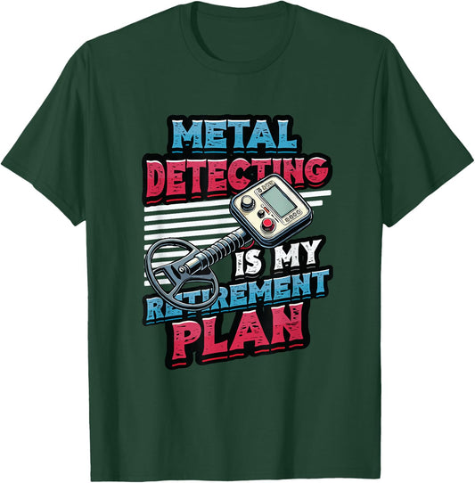Metal Detecting Is My Retirement Plan Metal Detector T-Shirt - T-Shirt | Forest