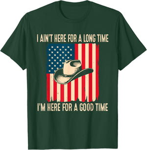 I Ain't Here for A Long Time I'm Here for A Good Time T-Shirt - T-Shirt | Forest