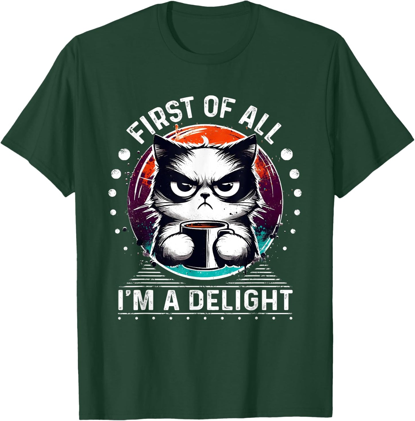 First Of All I'm A Delight Sarcastic Angry Cat Coffee Lover Men Women Girls Kids T-Shirt - T-Shirt | Forest