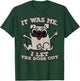 It was me. I let the dogs out T-Shirt - T-Shirt | Forest