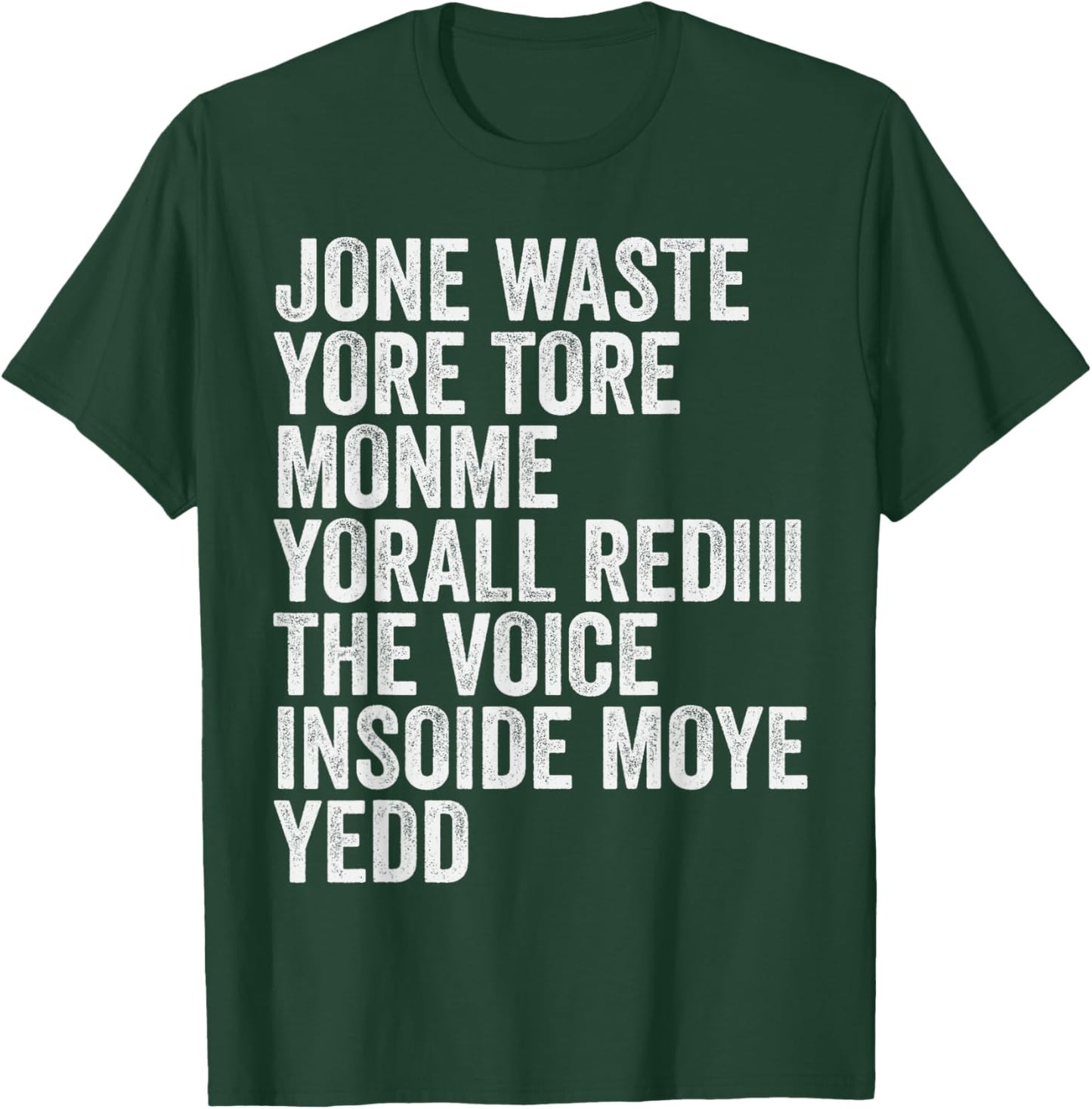 Jone Waste Yore Toye Monme Yorall Rediii Voice Inside My Yed T-Shirt - T-Shirt | Forest