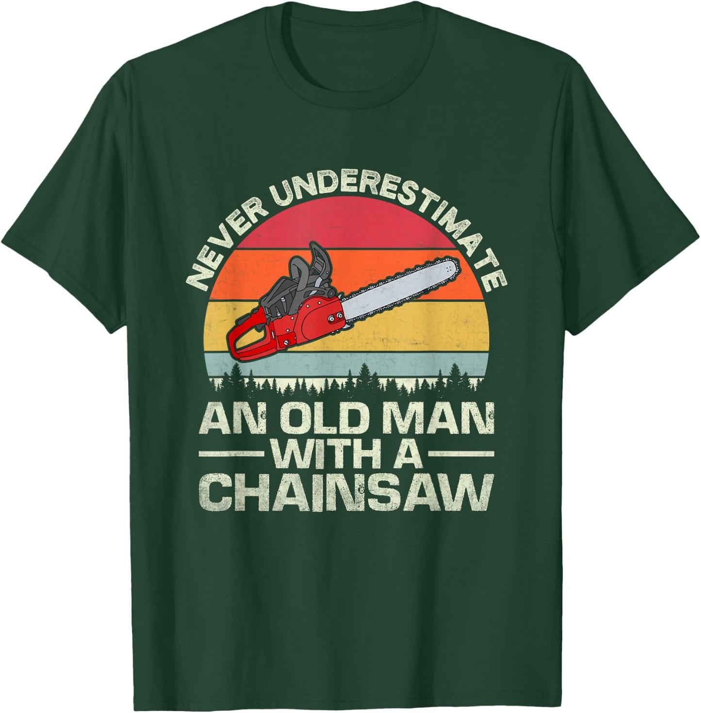 Never Underestimate An Old Man With A Chainsaw T-Shirt - T-Shirt | Forest