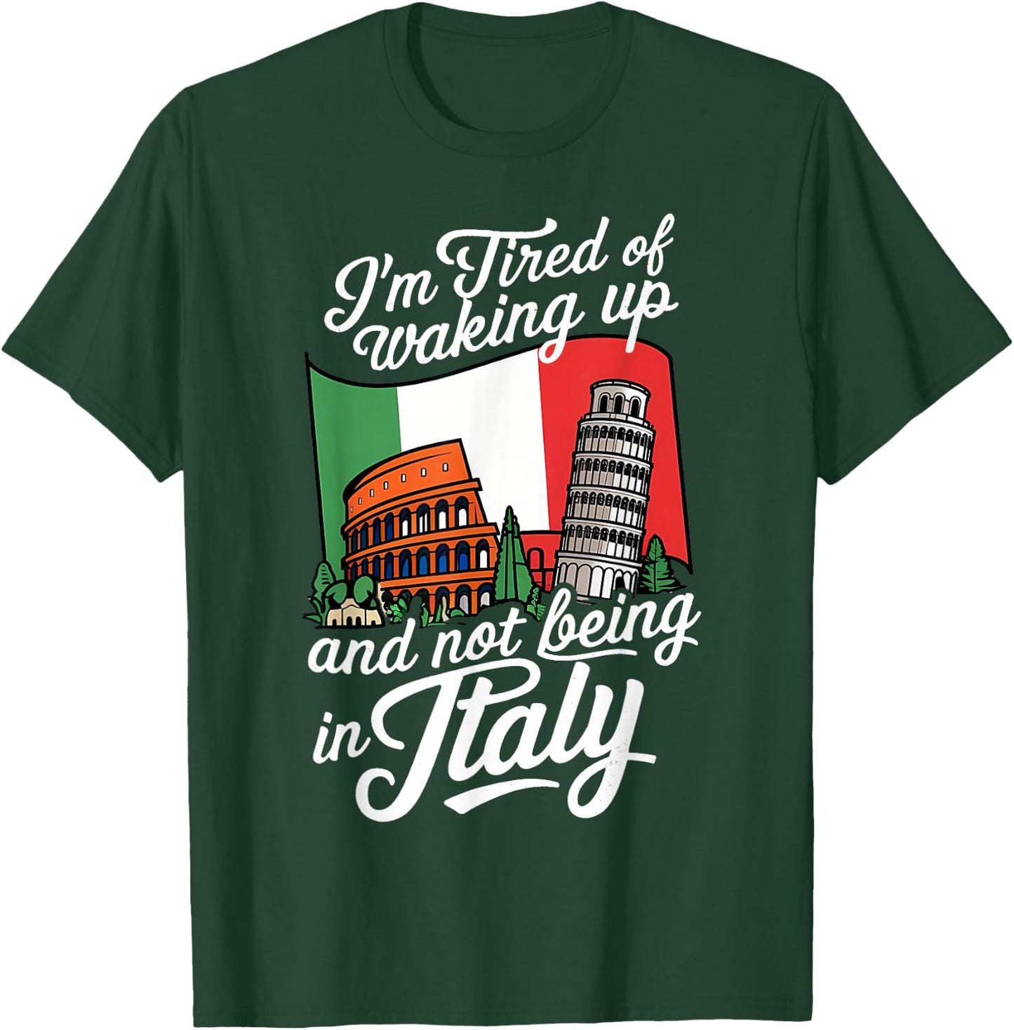 I'm Tired of Waking Up and Not Being in Italy T-Shirt - T-Shirt | Forest